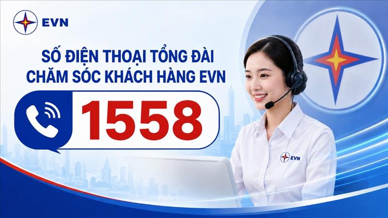 CHÍNH THỨC ĐƯA VÀO HOẠT ĐỘNG SỐ ĐIỆN THOẠI TỔNG ĐÀI CHĂM SÓC KHÁCH HÀNG EVN 1558 TỪ NGÀY 15/8/2026